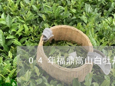 04年福鼎高山白牡丹茶饼/2023033135267