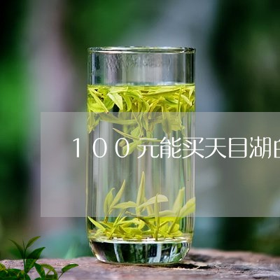 100元能买天目湖白茶吗/2023033059796