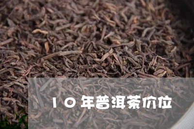 10年普洱茶价位/2023041372615