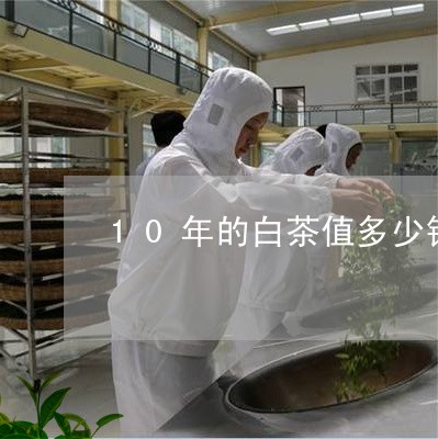 10年的白茶值多少钱一饼/2023033030592