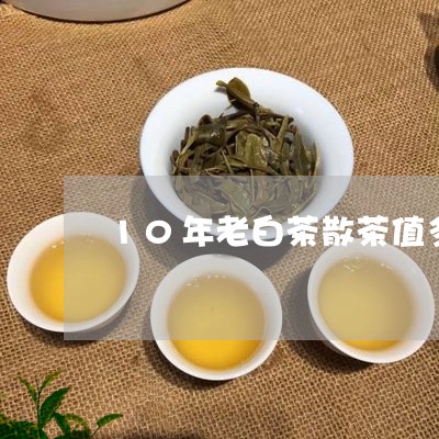 10年老白茶散茶值多少钱/2023033039404