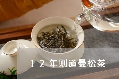 12年则道曼松茶/2023041623826