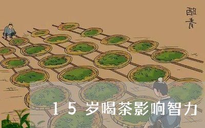 15岁喝茶影响智力/2023041630826