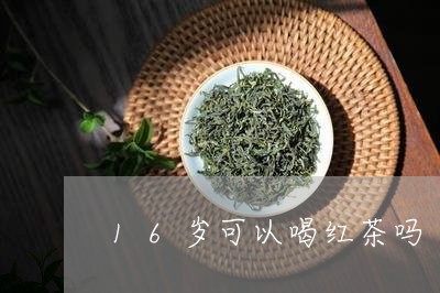 16岁可以喝红茶吗/2023041568504