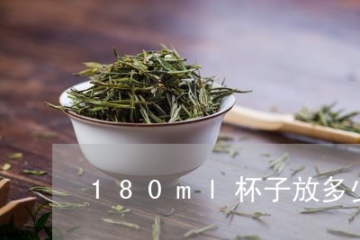 180ml杯子放多少白茶/2023033133825