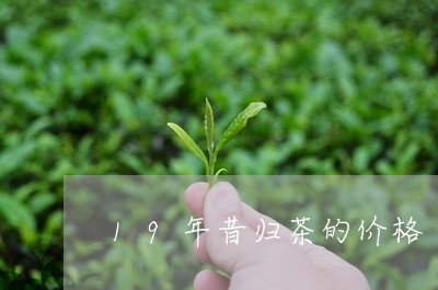 19年昔归茶的价格/2023032241302