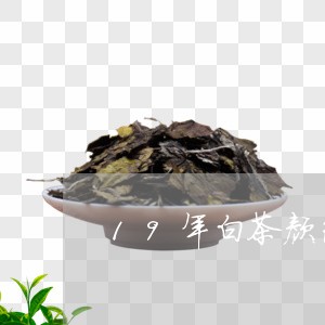 19年白茶颜色发黑好不好/2023033136038