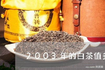 2003年的白茶值多少钱/2023033005150