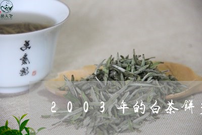 2003年的白茶饼多少钱/2023033016159