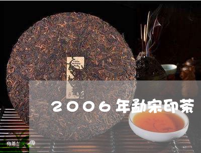 2006年勐宋印茶/2023041658271