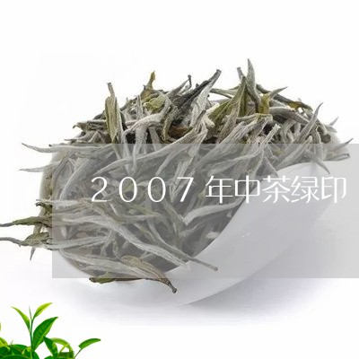 2007年中茶绿印/2023041793927