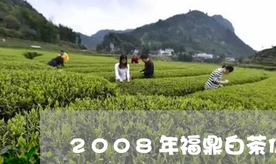 2008年福鼎白茶价格表/2023033141826