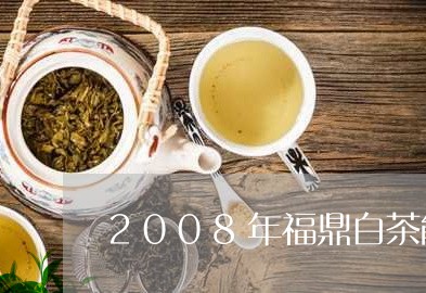 2008年福鼎白茶能喝吗/2023033153937