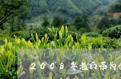 2008年老白茶为什么好/2023033169603