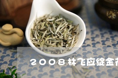 2008林飞应绽金花白茶/2023033109481