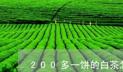 200多一饼的白茶怎么样/2023033168584