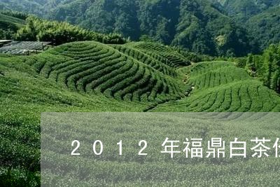 2012年福鼎白茶价格表/2023033155147