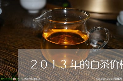 2013年的白茶价格查询/2023033181736