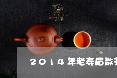 2014年老寿眉散茶多钱/2023033117280