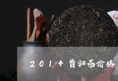 2014昔归茶价格/2023032206374