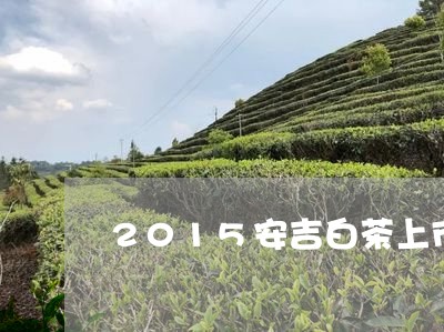 2015安吉白茶上市时间/2023033057159