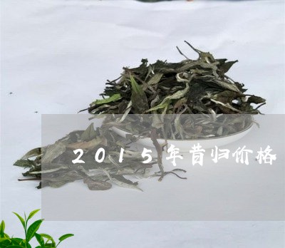 2015年昔归价格/2023041431693