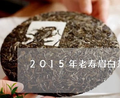 2015年老寿眉白茶种草/2023033036142