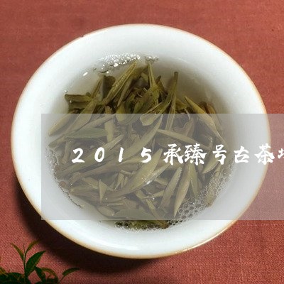 2015承臻号古茶坊白茶/2023033050616