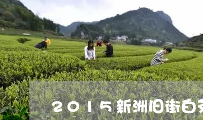 2015新洲旧街白茶价格/2023033066937