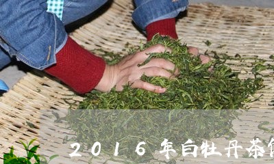 2016年白牡丹茶饼价格/2023033048371