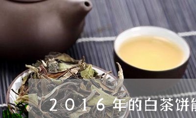 2016年的白茶饼能喝吗/2023033029393