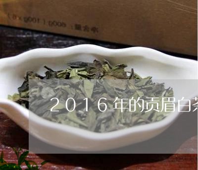 2016年的贡眉白茶价格/2023033036359