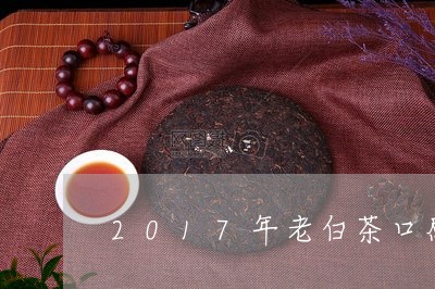 2017年老白茶口感怎样/2023033024048