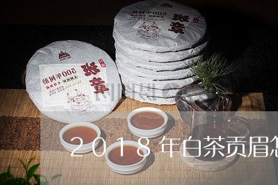 2018年白茶贡眉怎么样/2023033092683