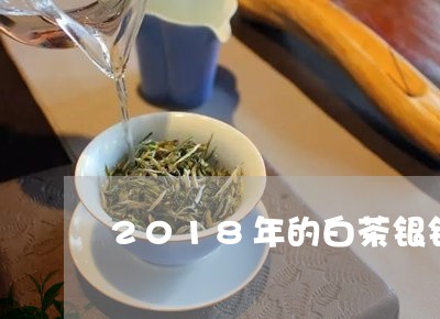 2018年的白茶银针品质/2023033026259