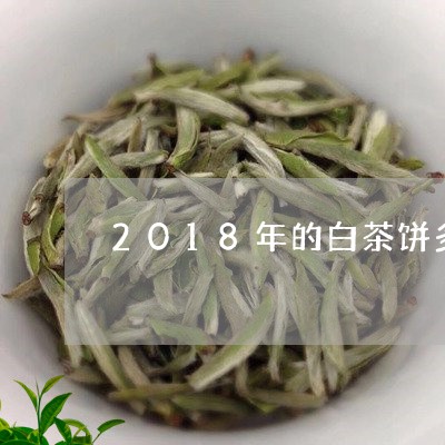 2018年的白茶饼多少钱/2023033090825