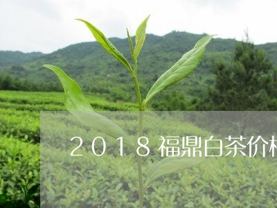 2018福鼎白茶价格走势/2023033003628