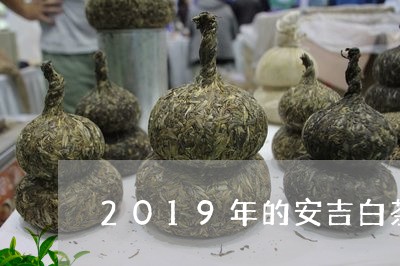 2019年的安吉白茶价格/2023033048504