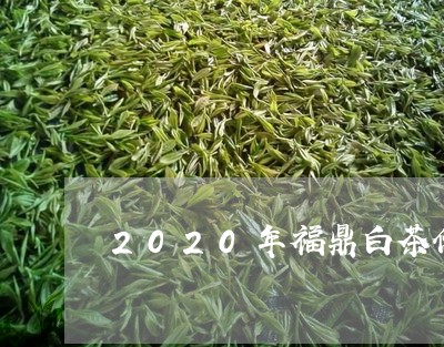 2020年福鼎白茶价格表/2023033049415