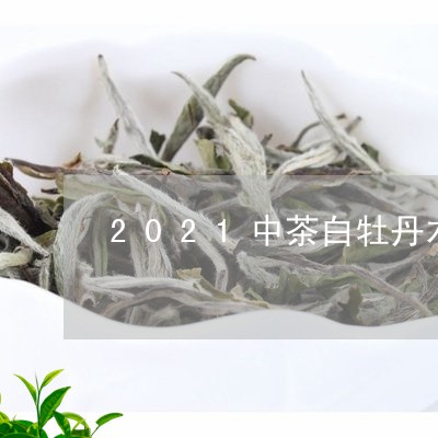 2021中茶白牡丹木盒装/2023033005237