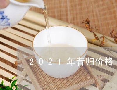 2021年昔归价格/2023032267471