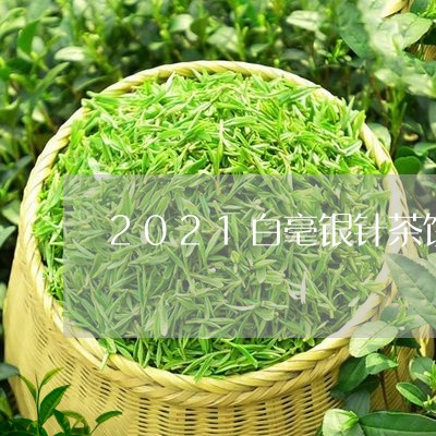 2021白毫银针茶饼价格/2023033020607