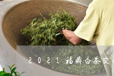 2021福鼎白茶交易系统/2023033049727