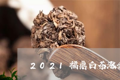 2021福鼎白茶涨价官方/2023033056279