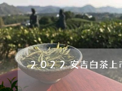 2022安吉白茶上市价格/2023033037169