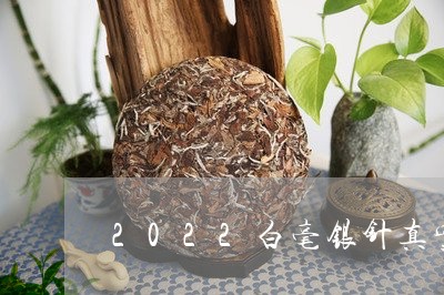 2022白毫银针真实价格/2023033065257