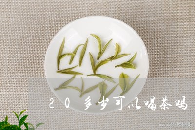 20多岁可以喝茶吗/2023032064047