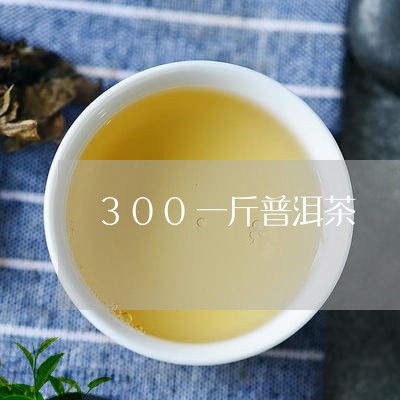 300一斤普洱茶/2023040131638