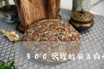 300块钱的安吉白茶好吗/2023033165927