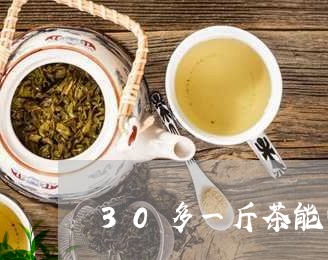 30多一斤茶能喝吗/2023041483946